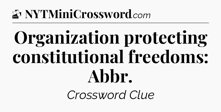 Organization protecting constitutional freedoms: Abbr - Daily Themed Classic Crossword