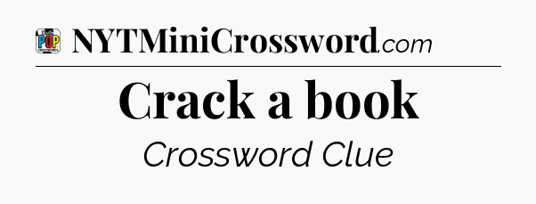 Crack a book Crossword Clue