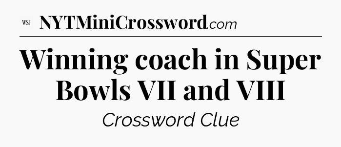 Winning coach in Super Bowls VII and VIII - WSJ Crossword