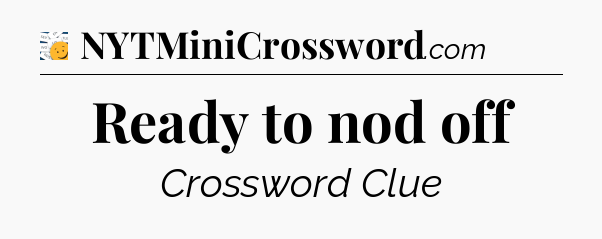 Ready to nod off - 7 Little Words