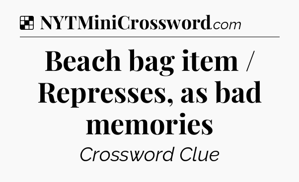 Solution: Beach bag item / Represses, as bad memories - NYT Crossword