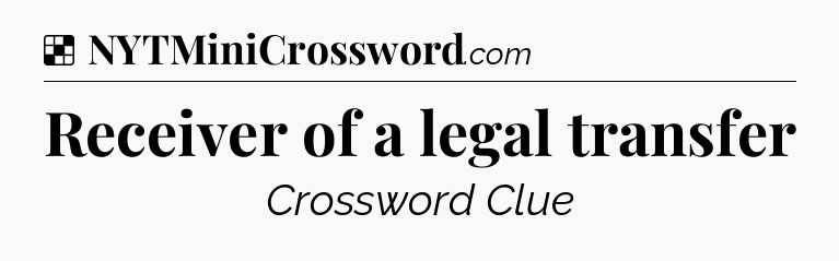 Solution: Receiver of a legal transfer - NYT Crossword
