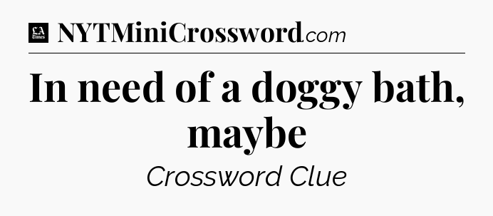 In need of a doggy bath, maybe - LA Times Crossword