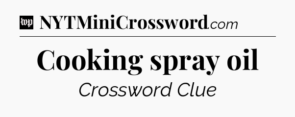 Cooking spray oil Crossword Clue