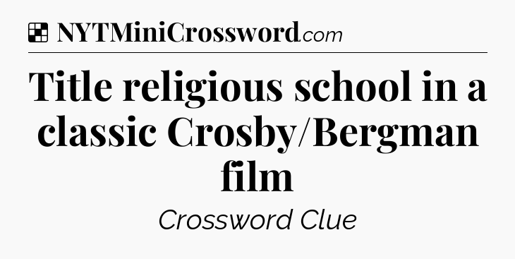 Solution: Title religious school in a classic Crosby/Bergman film - NYT Crossword