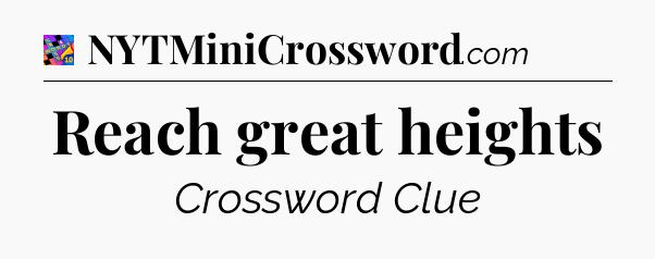 Reach great heights Crossword Clue