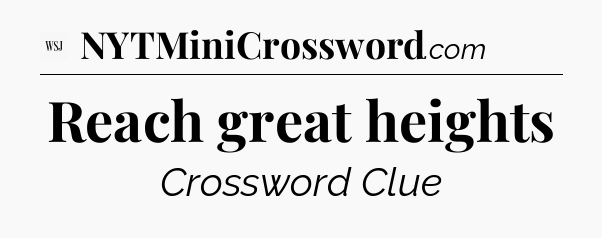 Reach great heights - WSJ Crossword