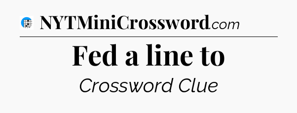Fed a line to Crossword Clue