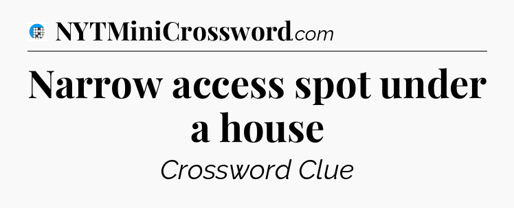 Narrow access spot under a house Crossword Clue