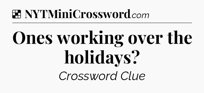 Solution: Ones working over the holidays - NYT Crossword