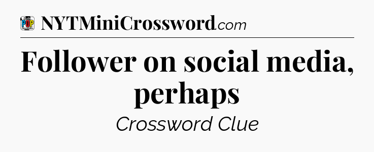 Follower on social media, perhaps Crossword Clue