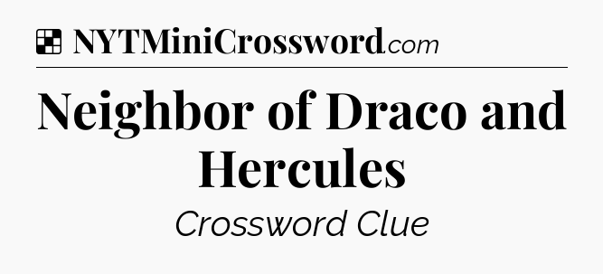 Solution: Neighbor of Draco and Hercules - NYT Crossword
