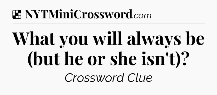 Solution: What you will always be (but he or she isn't) - NYT Crossword