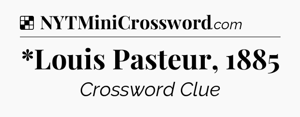 Solution: *Louis Pasteur, 1885 - NYT Crossword