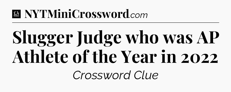Slugger Judge who was AP Athlete of the Year in 2022 - LA Times Crossword
