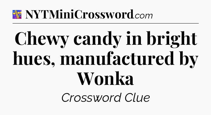 Chewy candy in bright hues, manufactured by Wonka Codycross