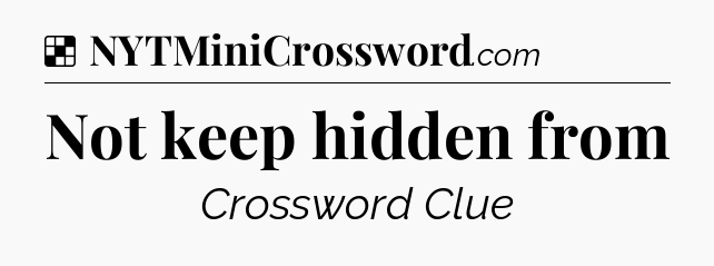 Solution: Not keep hidden from - NYT Crossword
