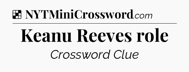 Solution: Keanu Reeves role - NYT Crossword