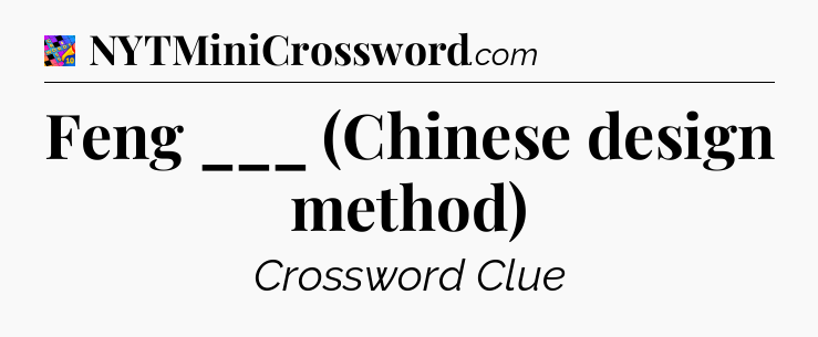 Feng ___ (Chinese design method) Crossword Clue