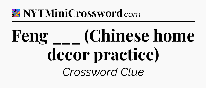 Feng ___ (Chinese home decor practice) Crossword Clue