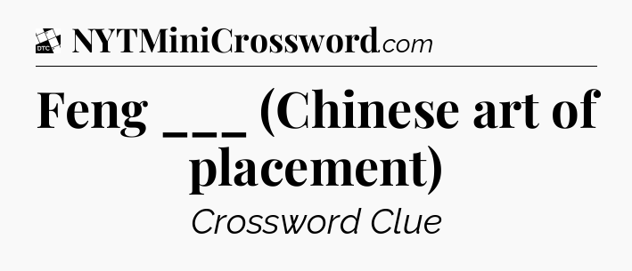 Feng ___ (Chinese art of placement) - Daily Themed Mini Crossword