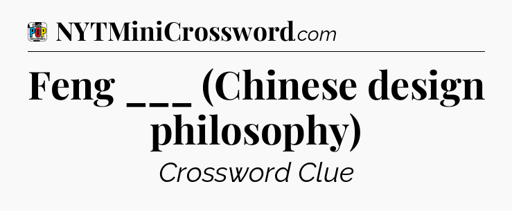 Feng ___ (Chinese design philosophy) Crossword Clue