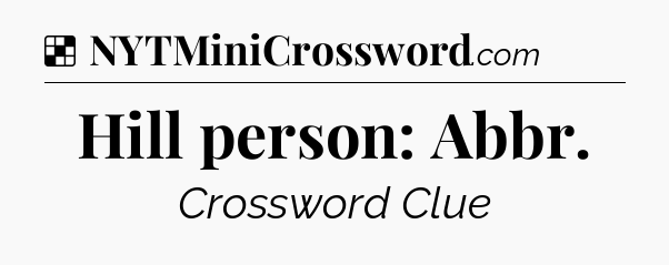 Solution: Hill person: Abbr - NYT Crossword