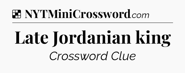 Solution: Late Jordanian king - NYT Crossword