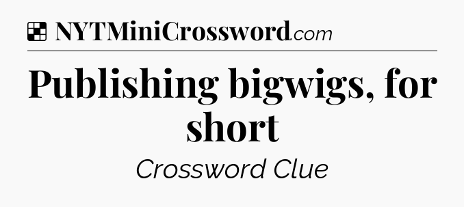 Solution: Publishing bigwigs, for short - NYT Crossword