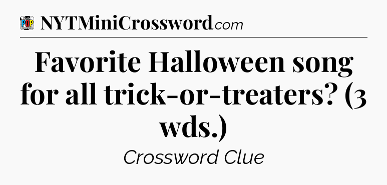 Favorite Halloween song for all trick-or-treaters? (3 wds.) Crossword Clue