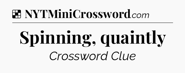 Solution: Spinning, quaintly - NYT Crossword