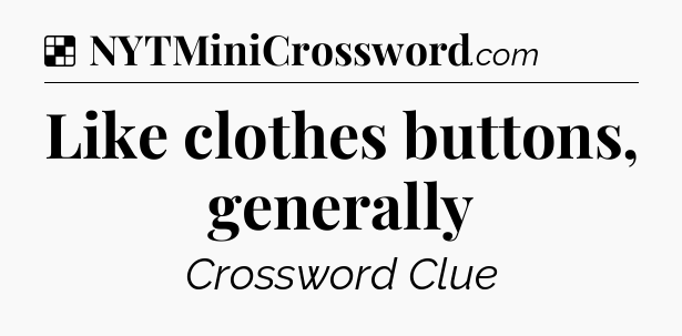 Solution: Like clothes buttons, generally - NYT Crossword