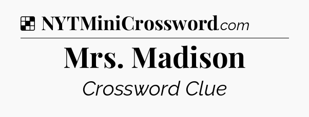 Solution: Mrs. Madison - NYT Crossword