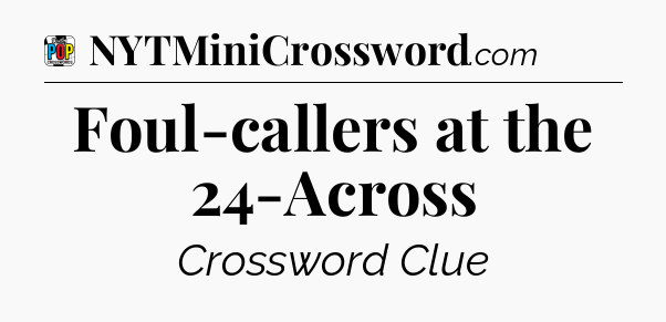 Foul-callers at the 24-Across Crossword Clue