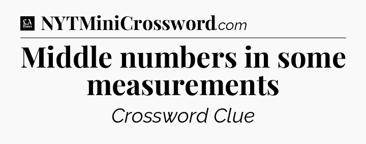 Middle numbers in some measurements - LA Times Crossword