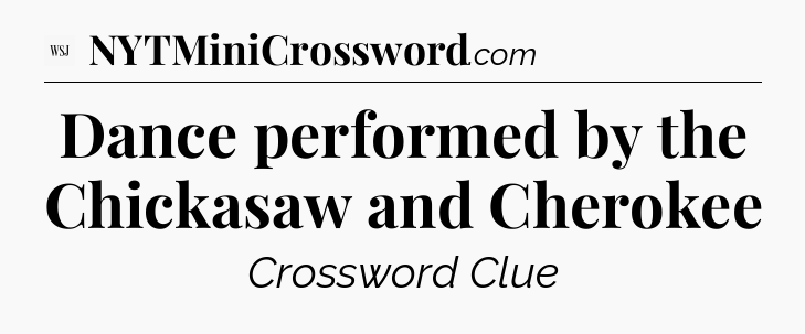 Dance performed by the Chickasaw and Cherokee - WSJ Crossword