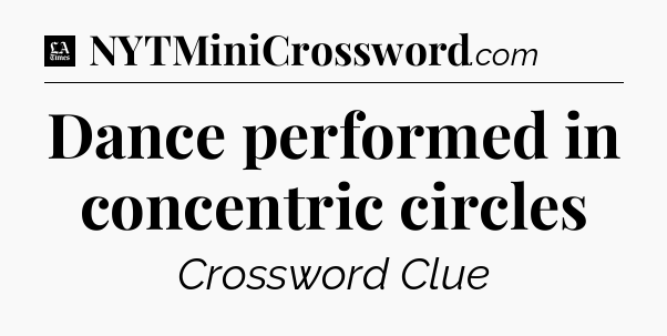 Dance performed in concentric circles - LA Times Crossword