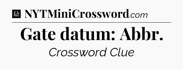 Gate datum: Abbr - LA Times Crossword