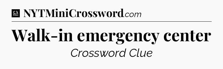 Walk-in emergency center - LA Times Crossword