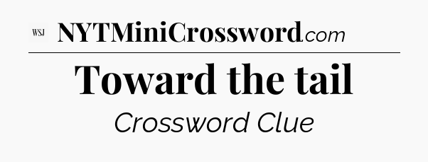 Toward the tail - WSJ Crossword