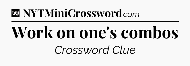 Work on one's combos Crossword Clue