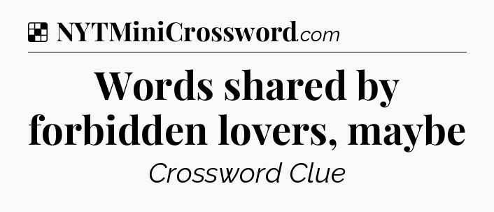 Solution: Words shared by forbidden lovers, maybe - NYT Crossword