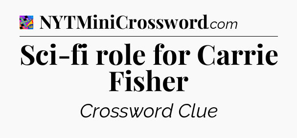 Sci-fi role for Carrie Fisher Crossword Clue