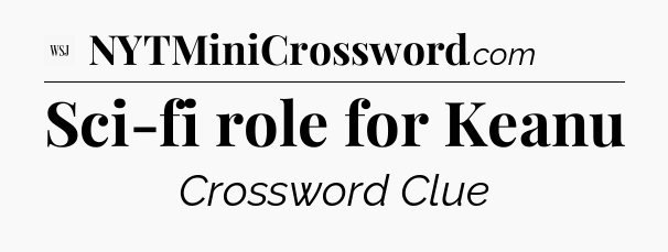 Sci-fi role for Keanu - WSJ Crossword