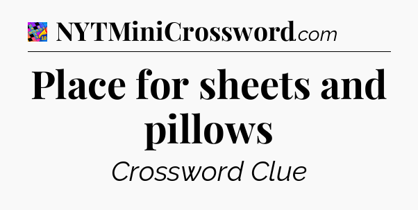 Place for sheets and pillows Crossword Clue