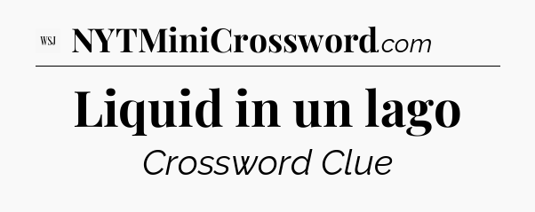 Liquid in un lago - WSJ Crossword