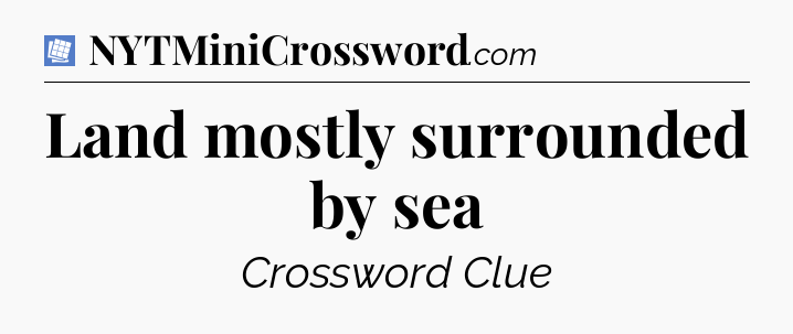 Land mostly surrounded by sea Puzzle Page Crossword Clue