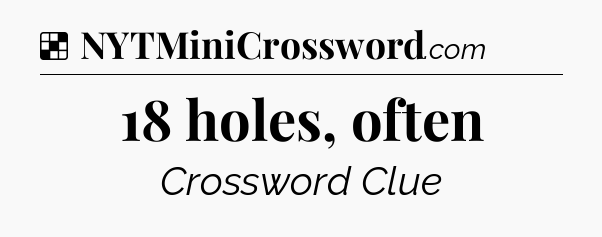 Solution: 18 holes, often - NYT Crossword