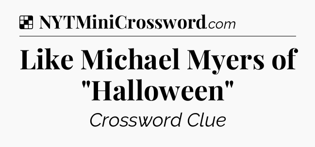 Solution: Like Michael Myers of 