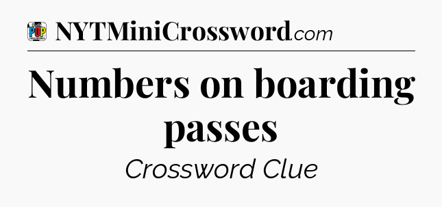 Numbers on boarding passes Crossword Clue